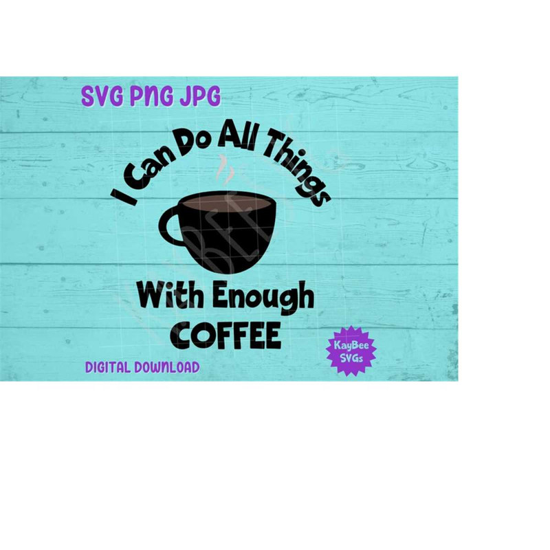 MR-169202394844-i-can-do-all-things-with-enough-coffee-svg-png-jpg-clipart-image-1.jpg