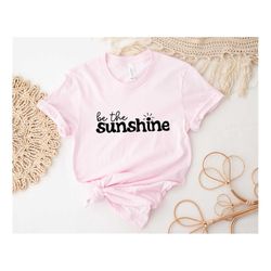 be the sunshine shirt, sunshine shirt, sun shirt, inspirational sunshine shirt, cute sun shirt, kindness shirt, be kind