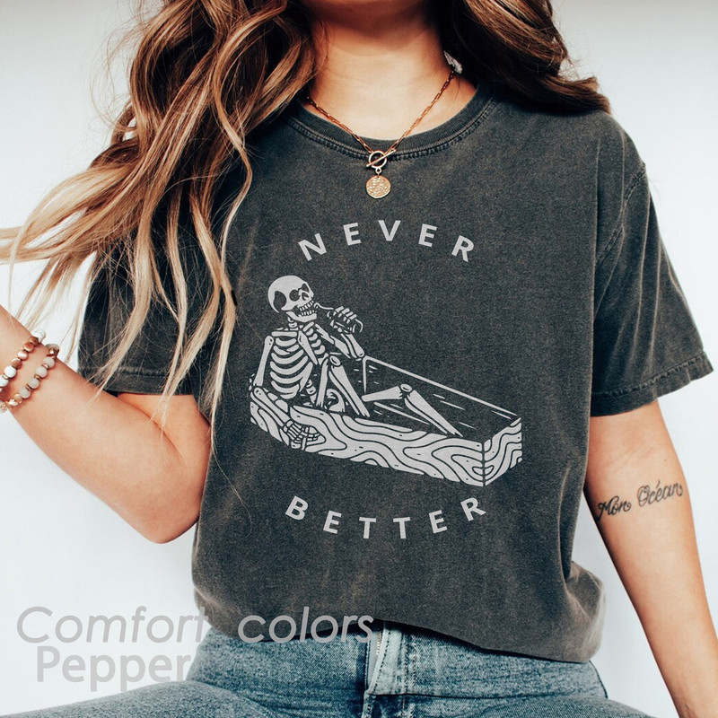 Never Better Skeleton Comfort Colors Shirt, Funny Dead Inside Sarcastic Shirt, Funny Halloween Gifts, Funny Sayings Shirt, Funny Mom Shirt - 1.jpg