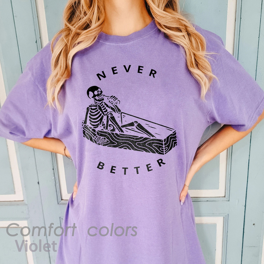 Never Better Skeleton Comfort Colors Shirt, Funny Dead Inside Sarcastic Shirt, Funny Halloween Gifts, Funny Sayings Shirt, Funny Mom Shirt - 2.jpg