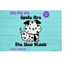 spots are the new black - dalmatian dog svg png jpg clipart digital cut file download for cricut silhouette sublimation