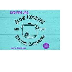 slow cookers are just electric cauldrons svg png jpg clipart digital cut file download for cricut silhouette sublimation