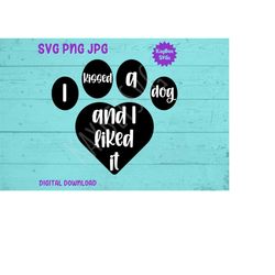 i kissed a dog and i liked it svg png jpg clipart digital cut file download for cricut silhouette sublimation - personal