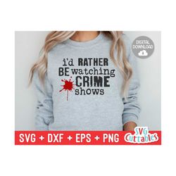 i'd rather be watching crime shows svg - true crime cut file - funny svg - murder svg - dxf - eps - png - silhouette - c