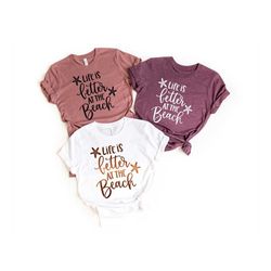 life is better at the beach shirt , summer vacation shirt, teacher vacation shirt, vacay mode, friends summer trip shirt