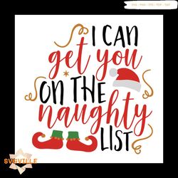 i can get you on the naughty list svg, christmas svg, christmas hat svg, christmas elf svg, christmas gift svg, merry ch