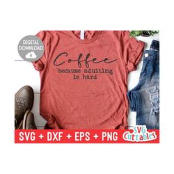 coffee because adulting is hard svg - coffee cut file - quote - svg - dxf - eps - png - funny shirt svg - silhouette - c