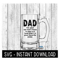 Dad I'm Glad Favorite Child SVG, Father's Day Beer Cup SVG Files, Instant Download, Cricut Cut Files, Silhouette Cut Fil