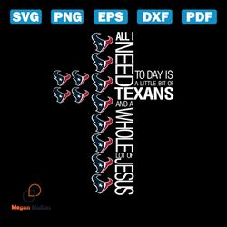 all i need today is a little bit of texans and a whole lot of jesus svg