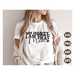 oh honey i am that mom svg, mothers day svg, mom quotes svg, retro mothers day shirt, png, svg files for cricut
