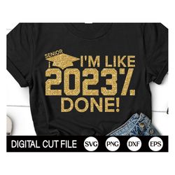 senior class of 2023 svg, i'm like 2023 done svg, graduation svg, senior t-shirt print, senior 2023 shirt, png, dxf, svg
