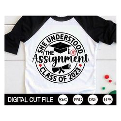 she understood the assignment class of 2023 svg, graduation svg, graduation cap, funny senior class 2023 shirt, png, svg