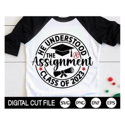 he understood the assignment class of 2023 svg, graduation svg, graduation cap, funny senior class 2023 shirt, png, svg
