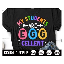 my students are egg-cellent svg, teacher easter svg, easter egg svg, teacher easter shirt, png, svg files for cricut, si