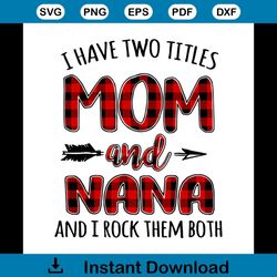 i have two titles mom and nana tshirt funny nana gift svg, family svg, mom vector, nana vector, mothers day svg, mom gif