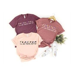 teacher i'll be there for you shirt, teacher life tshirt, teacher t-shirts , funny teacher shirt, teacher life t-shirt,