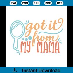 got it from my mama svg, family svg, got it from my mama vector, got it from my mama png, got it from my mama dxf, got i