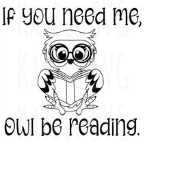 if you need me owl be reading svg png jpg clipart digital cut file download for cricut silhouette - personal use only