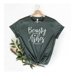 beauty from ashes shirt, jesus shirt, christian shirts, christian shirts for women, religion shirt, religious, faith shi