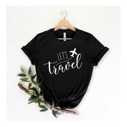 lets travel shirt | girls trip shirt, travel shirts, vacation shirt, travel lover shirt, adventure shirt, world traveler