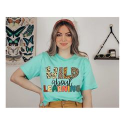 wild about learning shirt, leopard teacher shirt, teaching shirt, teacher shirt, back to school shirt, rainbow teacher s