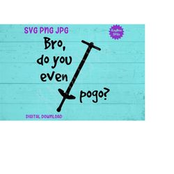 Bro, Do You Even Pogo Stick SVG PNG JPG Clipart Digital Cut File Download for Cricut Silhouette Sublimation Printable Ar
