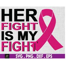Her Fight Is My Fight Svg Png, Pink Ribbon, Warrior Breast Cancer Svg, Cancer Survivor, Fight Cancer, Svg, Png Files For