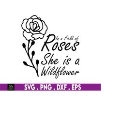 in a field of roses she is a wildflower svg, rose svg, instant digital download files included!