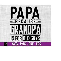 papa because grandpa is for old guys svg, call me papa svg, papa svg, grandfather svg, fathers day gift