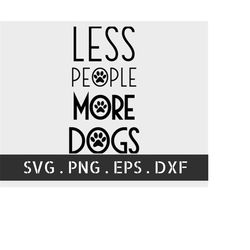 less people more dogs svg, funny dog quote svg, paw print svg, dog paw clipart png, dog lover gift cut cutting file for
