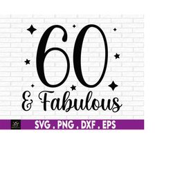 60 and fabulous, sexy 60th birthday svg, 60th birthday sublimation, cute 60th birthday svg, fabulous 60th birthday, svg