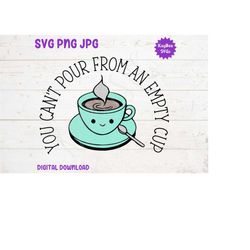 You Can't Pour From An Empty Cup - Teacup SVG PNG JPG Clipart Digital Cut File Download for Cricut Silhouette Sublimatio