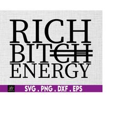 rich bitch energy svg, luxury svg, high maintenance svg, bougie svg, boujee svg, classy svg