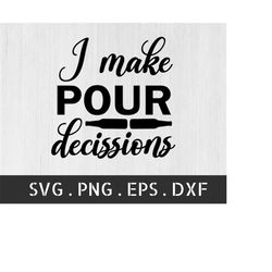 i make pour decisions svg, can cooler graphics, png files for cricut, htv, instant digital download, i make pour decisio