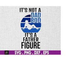 it's a father figure svg, happy fathers day svg, father's day svg, dad bod svg, dad day svg, fatherhood svg, father svg,