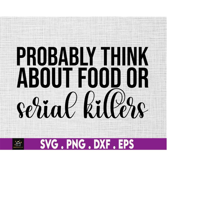 MR-169202318448-probably-think-about-food-or-serial-killers-svg-murder-show-image-1.jpg