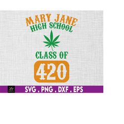 mary jane high school class of 420 svg, cannabis svg, marijuana svg, dope svg, smoke weed svg, cannabis seeds svg, weed