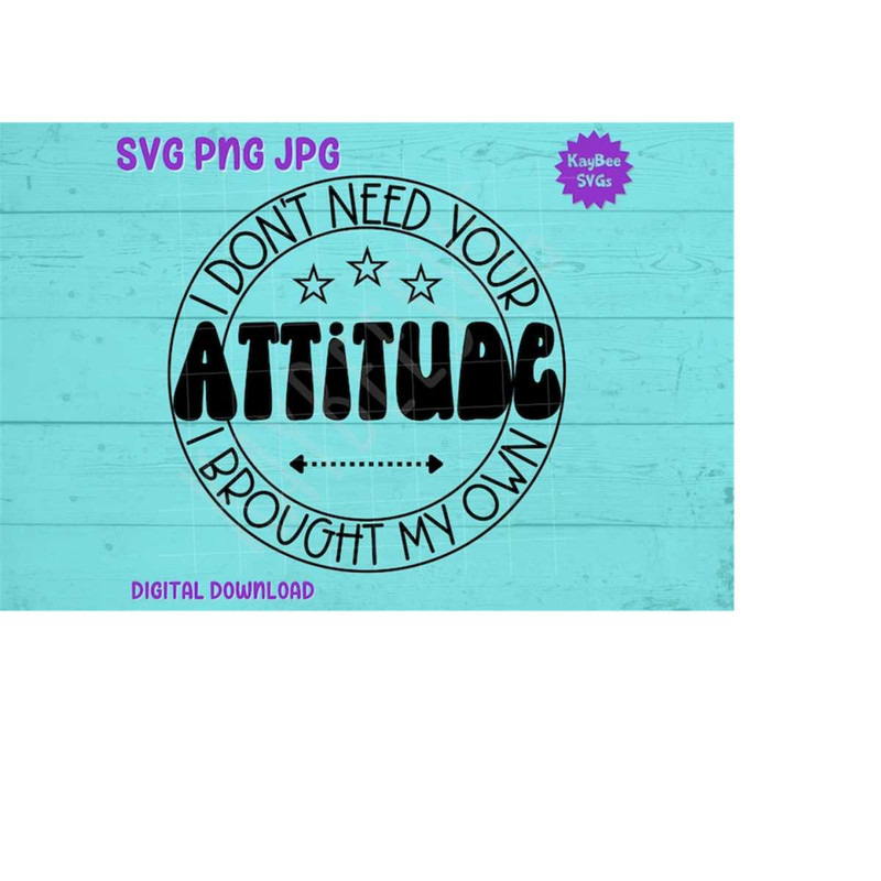 MR-169202318645-i-dont-need-your-attitude-i-brought-my-own-svg-png-jpg-image-1.jpg