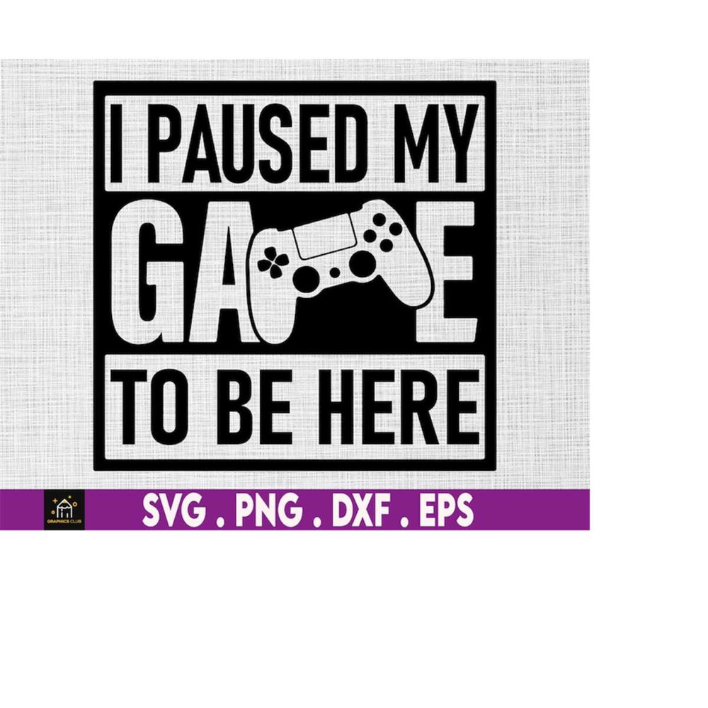 MR-169202318824-i-paused-my-game-to-be-here-svg-gaming-svg-gamer-svg-video-image-1.jpg