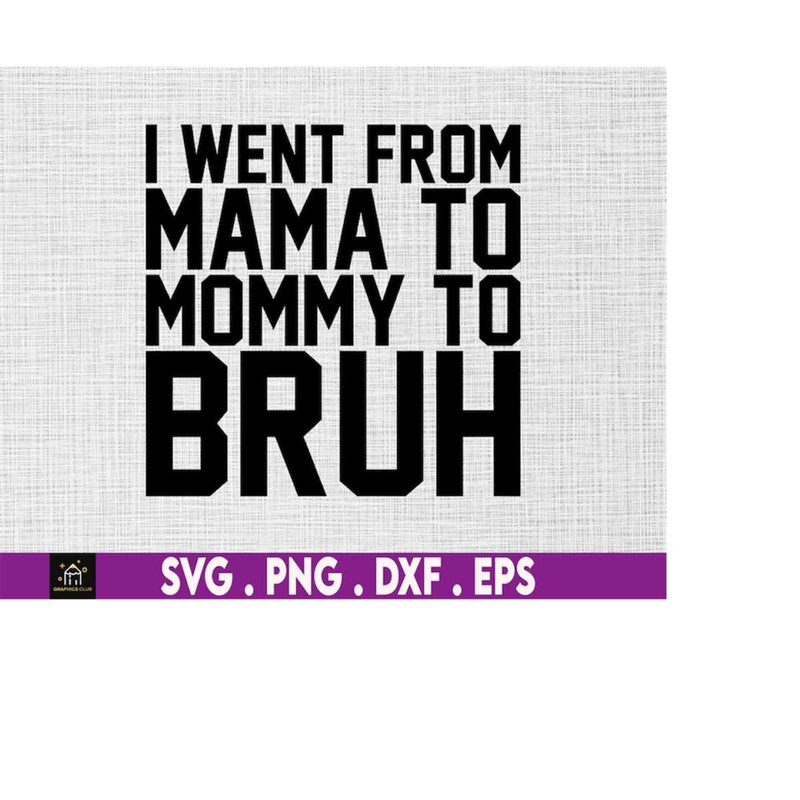 MR-1692023181124-i-went-from-mama-to-mommy-to-bruh-svg-motherhood-svg-mom-of-image-1.jpg