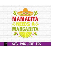 mamacita needs a margarita, cinco de mayo shirt svg, mamacita svg, mother's day svg, cinco de mayo svg, margarita svg, m