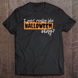 I Just Really Like Halloween Okay – Halloween Lovers Classic
