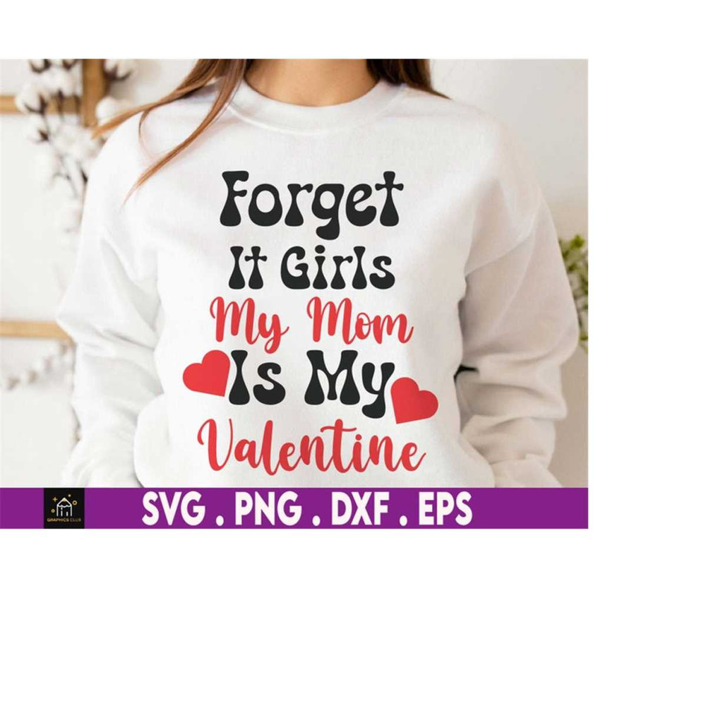 MR-1692023182426-forget-it-girls-my-mom-is-my-valentine-valentines-day-happy-image-1.jpg