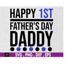 happy 1st father's day daddy svg, first father's day, daddy gift instant digital download files included!