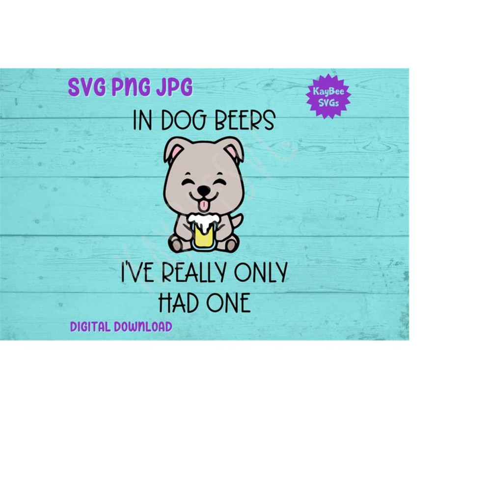MR-169202318312-in-dog-beers-ive-really-only-had-one-svg-png-jpg-clipart-image-1.jpg