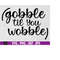 MR-1692023183111-gobble-til-you-wobble-svg-funny-thanksgiving-instant-digital-image-1.jpg