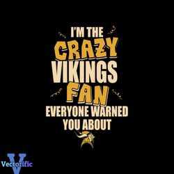 i'm the crazy vikings fan everyone warned you about vikings svg