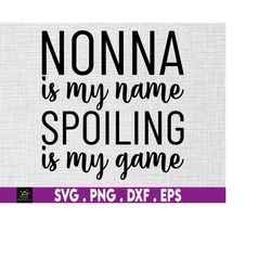 nonna is my name spoiling is my game svg, spoiling svg, my game svg, instant digital download files included!