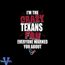 i'm the crazy texans fan everyone warned you about texans svg