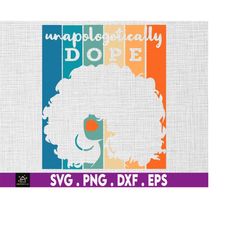 unapologetically dope black afro black history svg, black pride svg, black history month svg, blm svg, african american